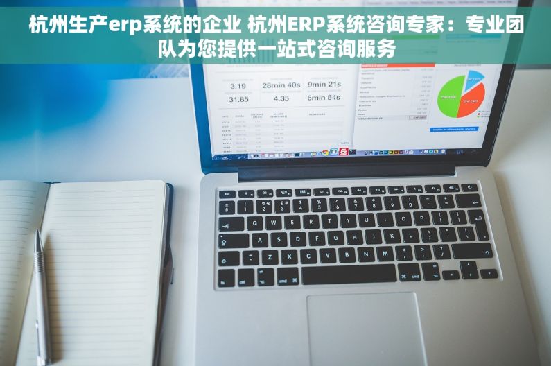 杭州生产erp系统的企业 杭州ERP系统咨询专家：专业团队为您提供一站式咨询服务