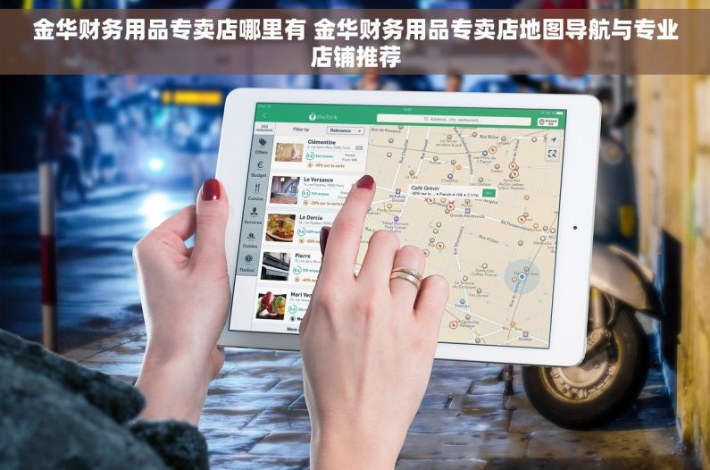 金华财务用品专卖店哪里有 金华财务用品专卖店地图导航与专业店铺推荐