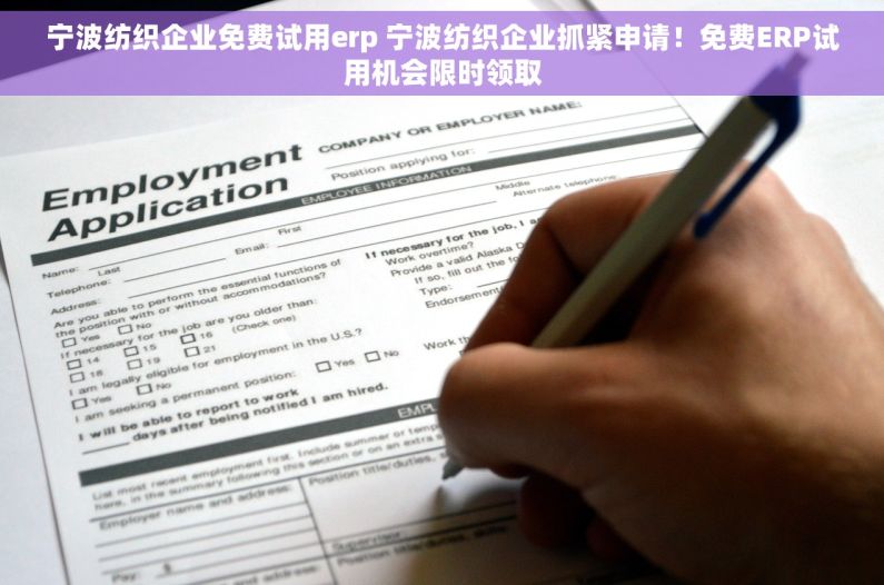 宁波纺织企业免费试用erp 宁波纺织企业抓紧申请！免费ERP试用机会限时领取