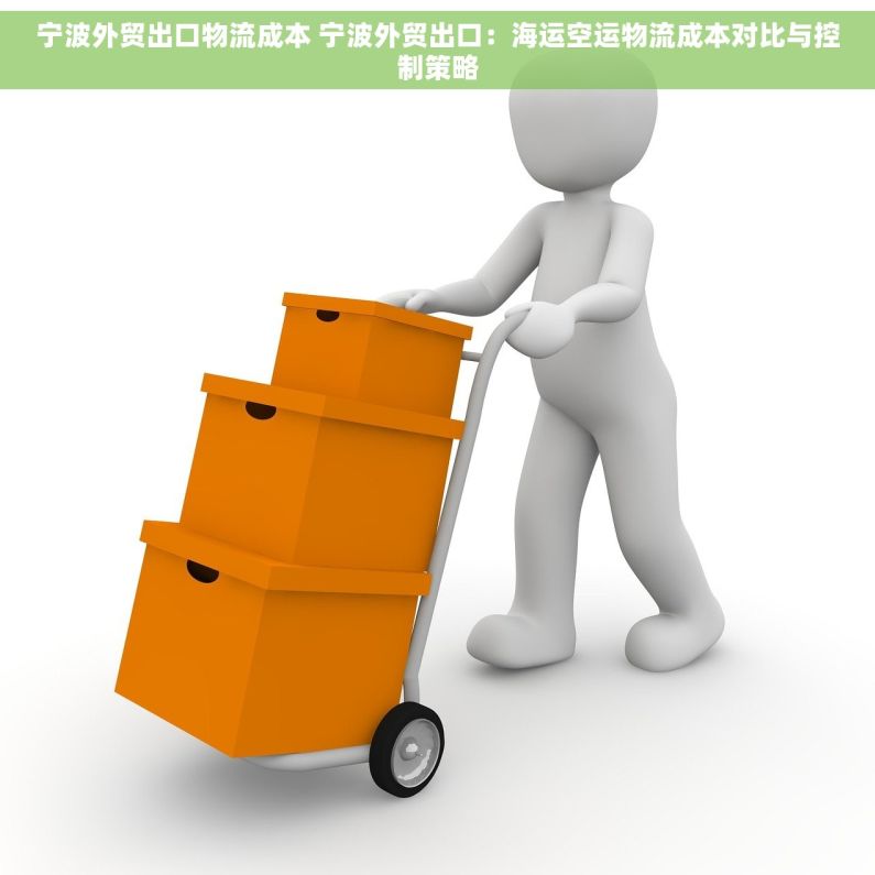 宁波外贸出口物流成本 宁波外贸出口：海运空运物流成本对比与控制策略