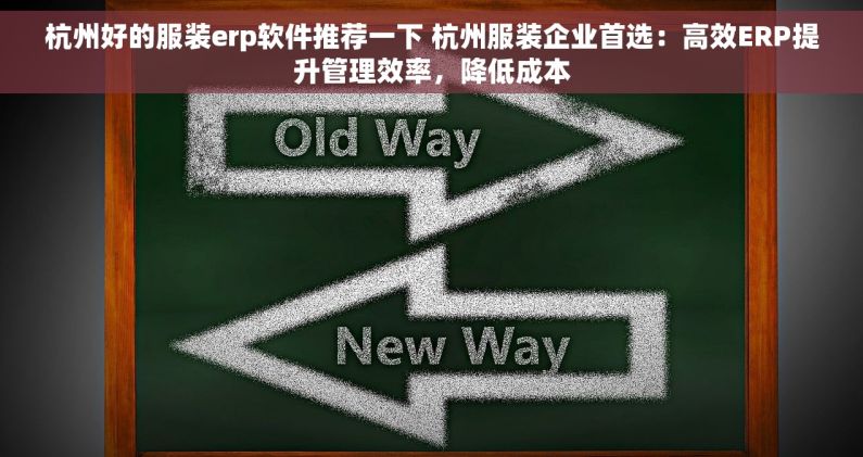 杭州好的服装erp软件推荐一下 杭州服装企业首选：高效ERP提升管理效率，降低成本