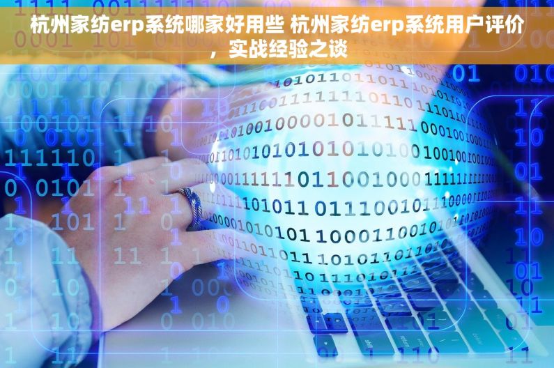 杭州家纺erp系统哪家好用些 杭州家纺erp系统用户评价，实战经验之谈