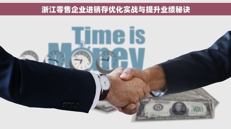 浙江零售企业进销存优化实战与提升业绩秘诀