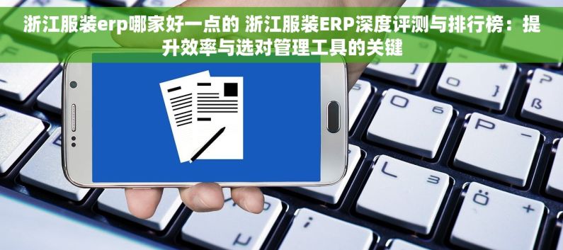 浙江服装erp哪家好一点的 浙江服装ERP深度评测与排行榜：提升效率与选对管理工具的关键