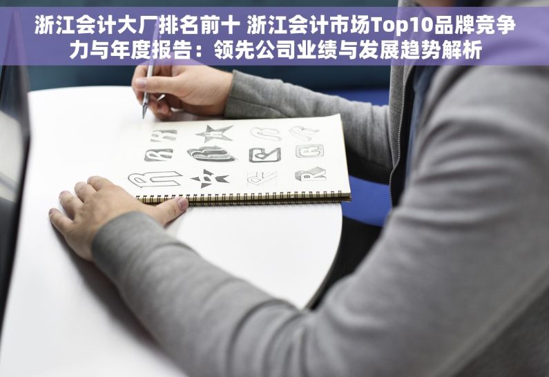 浙江会计大厂排名前十 浙江会计市场Top10品牌竞争力与年度报告：领先公司业绩与发展趋势解析
