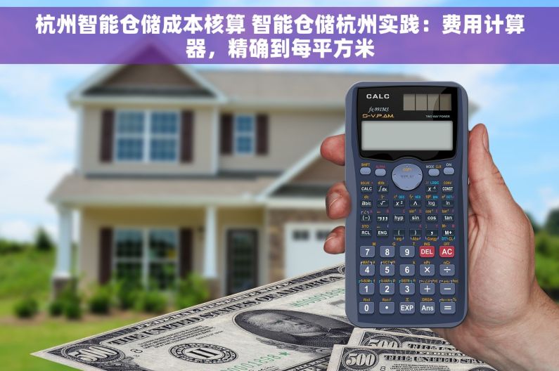 杭州智能仓储成本核算 智能仓储杭州实践：费用计算器，精确到每平方米