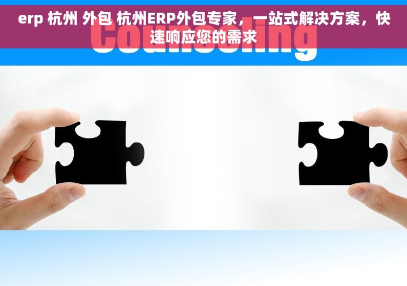 erp 杭州 外包 杭州ERP外包专家，一站式解决方案，快速响应您的需求