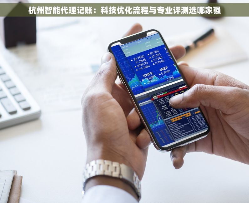 杭州智能代理记账：科技优化流程与专业评测选哪家强