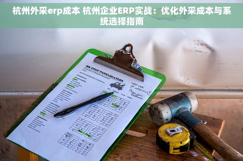 杭州外采erp成本 杭州企业ERP实战：优化外采成本与系统选择指南
