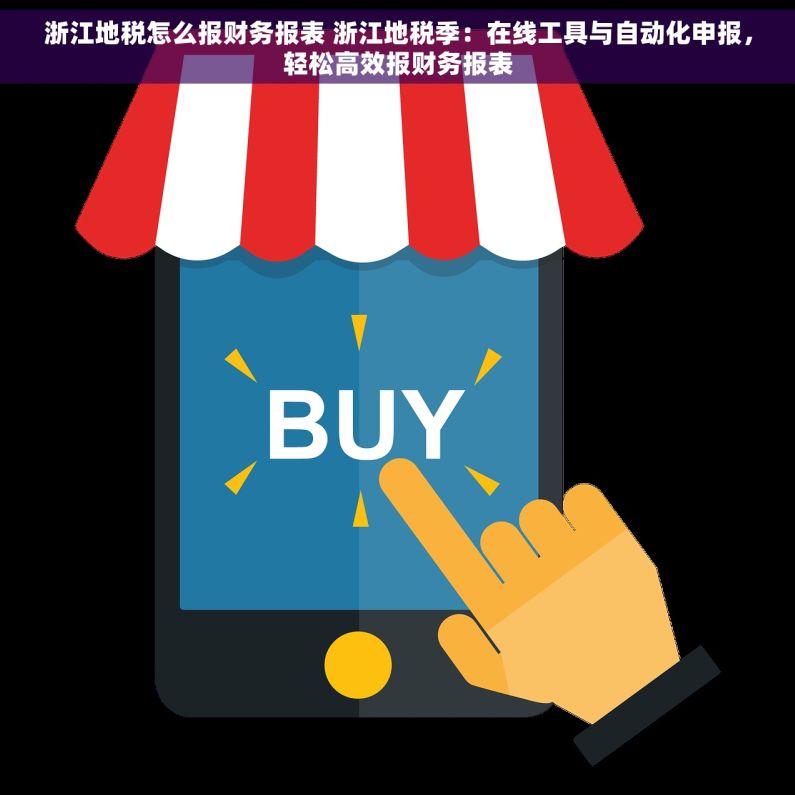 浙江地税怎么报财务报表 浙江地税季：在线工具与自动化申报，轻松高效报财务报表