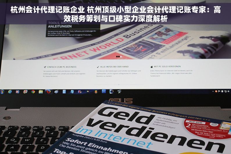 杭州会计代理记账企业 杭州顶级小型企业会计代理记账专家：高效税务筹划与口碑实力深度解析