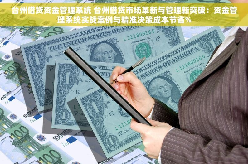 台州借贷资金管理系统 台州借贷市场革新与管理新突破：资金管理系统实战案例与精准决策成本节省%