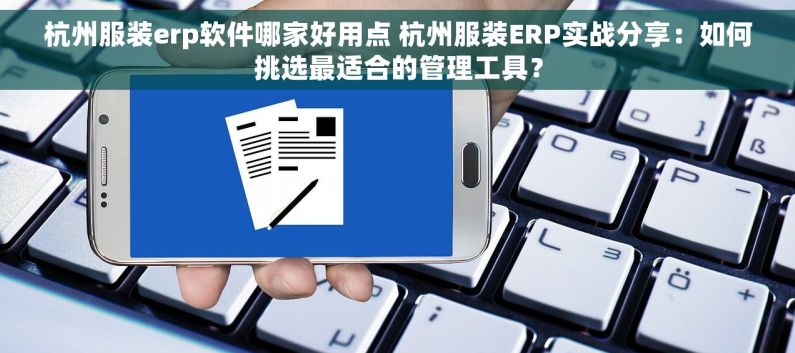 杭州服装erp软件哪家好用点 杭州服装ERP实战分享：如何挑选最适合的管理工具？