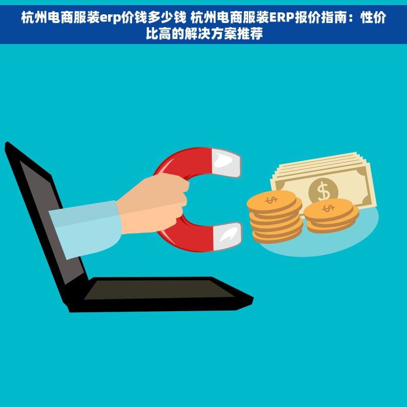 杭州电商服装erp价钱多少钱 杭州电商服装ERP报价指南：性价比高的解决方案推荐