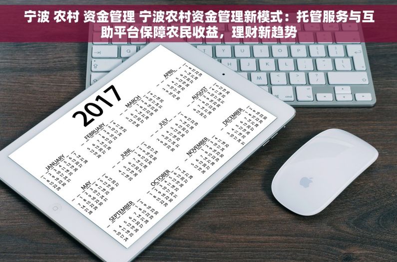宁波 农村 资金管理 宁波农村资金管理新模式：托管服务与互助平台保障农民收益，理财新趋势
