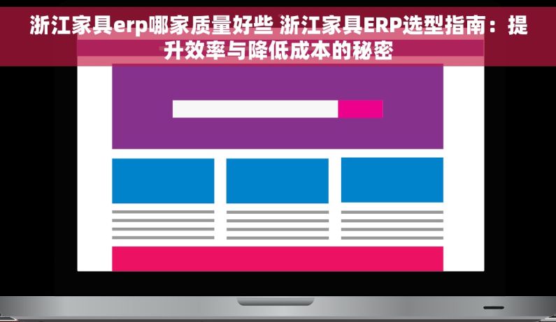 浙江家具erp哪家质量好些 浙江家具ERP选型指南：提升效率与降低成本的秘密