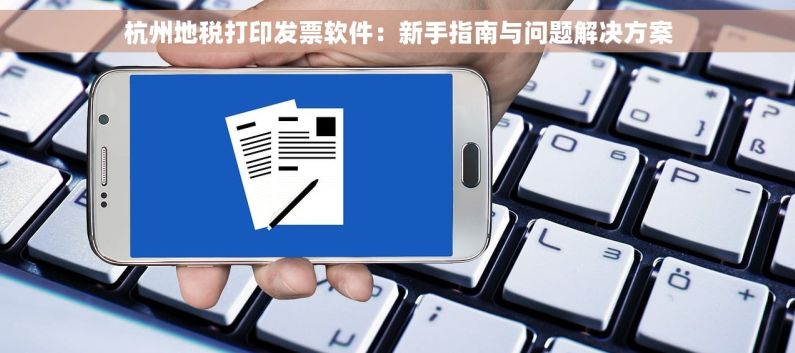 杭州地税打印发票软件：新手指南与问题解决方案