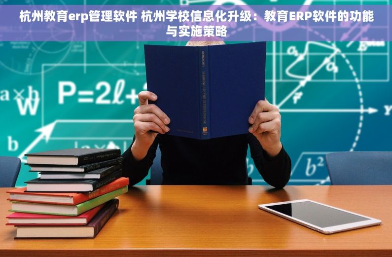 杭州教育erp管理软件 杭州学校信息化升级：教育ERP软件的功能与实施策略