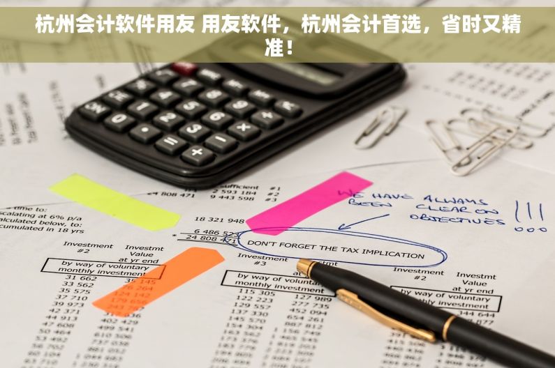 杭州会计软件用友 用友软件，杭州会计首选，省时又精准！
