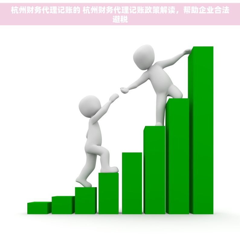 杭州财务代理记账的 杭州财务代理记账政策解读，帮助企业合法避税