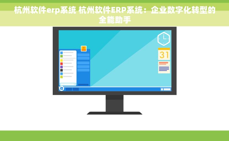 杭州软件erp系统 杭州软件ERP系统：企业数字化转型的全能助手