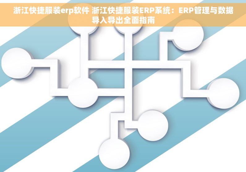 浙江快捷服装erp软件 浙江快捷服装ERP系统：ERP管理与数据导入导出全面指南