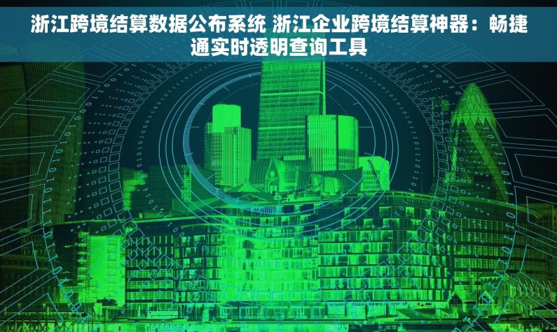 浙江跨境结算数据公布系统 浙江企业跨境结算神器：畅捷通实时透明查询工具