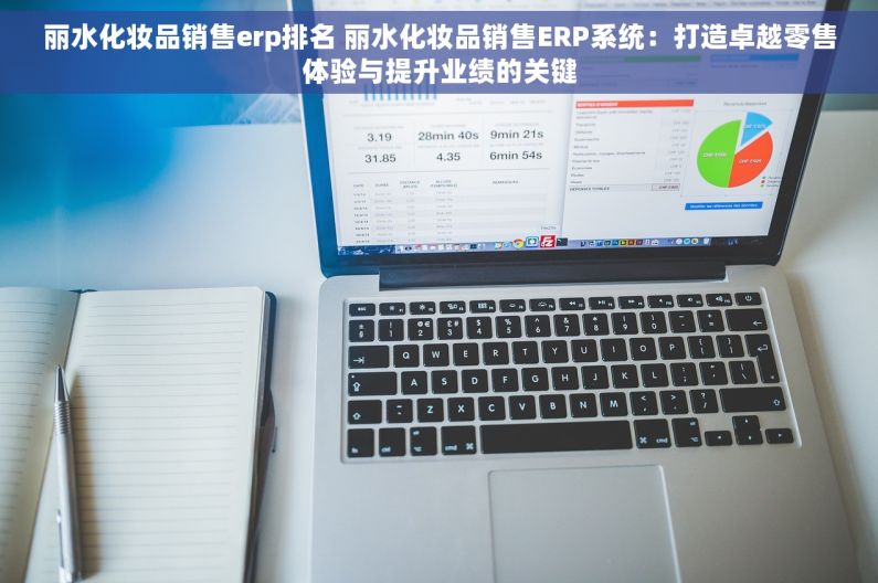 丽水化妆品销售erp排名 丽水化妆品销售ERP系统：打造卓越零售体验与提升业绩的关键