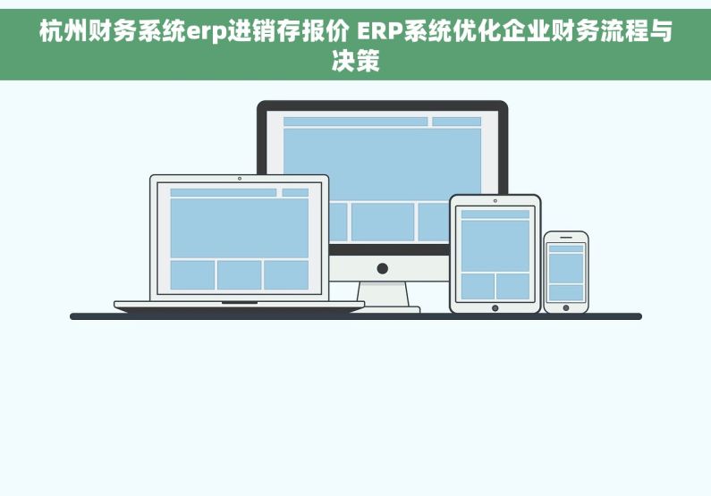 杭州财务系统erp进销存报价 ERP系统优化企业财务流程与决策