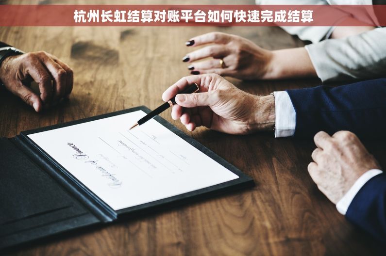 杭州长虹结算对账平台如何快速完成结算
