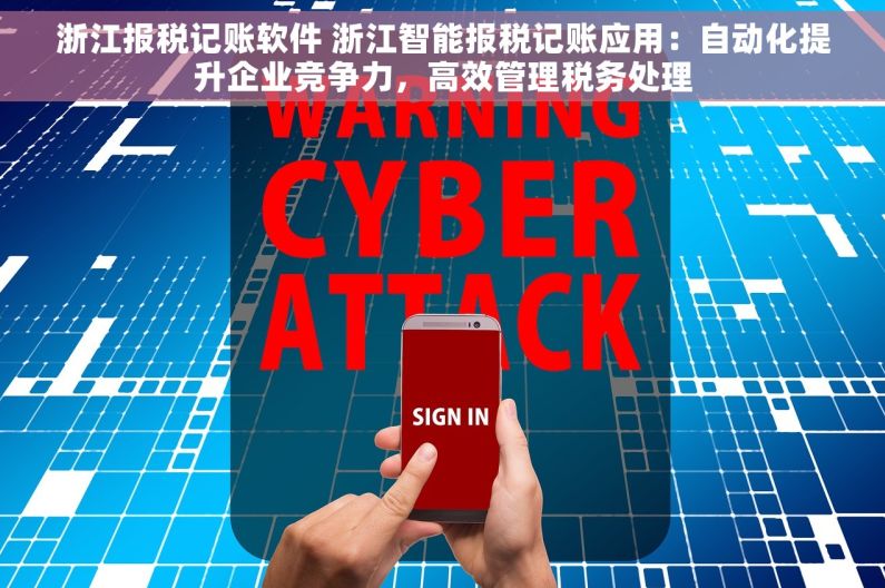 浙江报税记账软件 浙江智能报税记账应用：自动化提升企业竞争力，高效管理税务处理