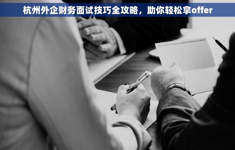 杭州外企财务面试技巧全攻略，助你轻松拿offer
