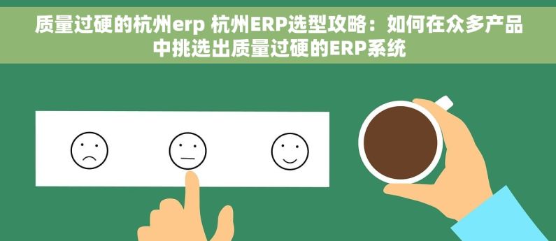 质量过硬的杭州erp 杭州ERP选型攻略：如何在众多产品中挑选出质量过硬的ERP系统