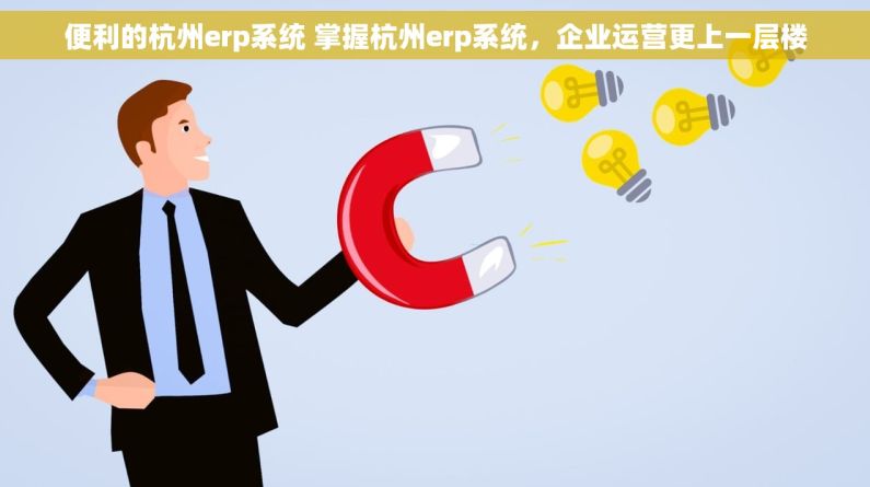 便利的杭州erp系统 掌握杭州erp系统，企业运营更上一层楼