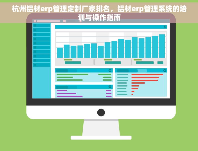 杭州铝材erp管理定制厂家排名，铝材erp管理系统的培训与操作指南