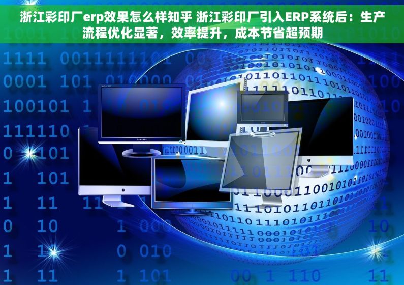 浙江彩印厂erp效果怎么样知乎 浙江彩印厂引入ERP系统后：生产流程优化显著，效率提升，成本节省超预期