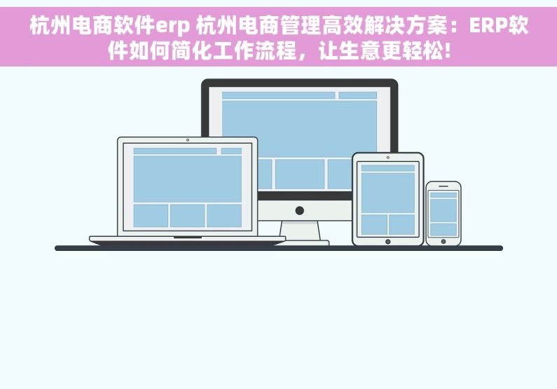 杭州电商软件erp 杭州电商管理高效解决方案：ERP软件如何简化工作流程，让生意更轻松!