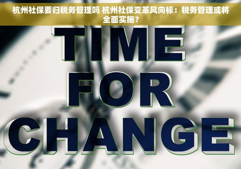 杭州社保要归税务管理吗 杭州社保变革风向标：税务管理或将全面实施？