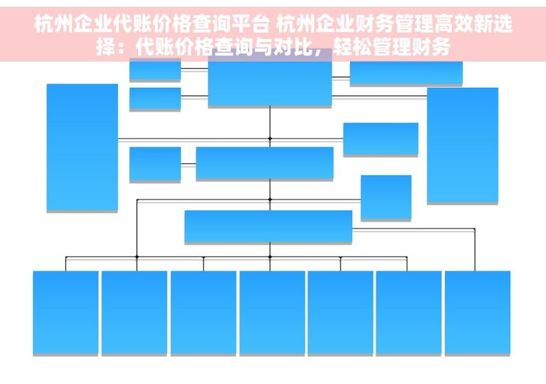 杭州企业代账价格查询平台 杭州企业财务管理高效新选择：代账价格查询与对比，轻松管理财务