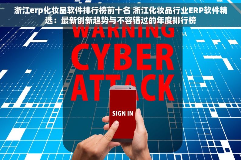 浙江erp化妆品软件排行榜前十名 浙江化妆品行业ERP软件精选：最新创新趋势与不容错过的年度排行榜