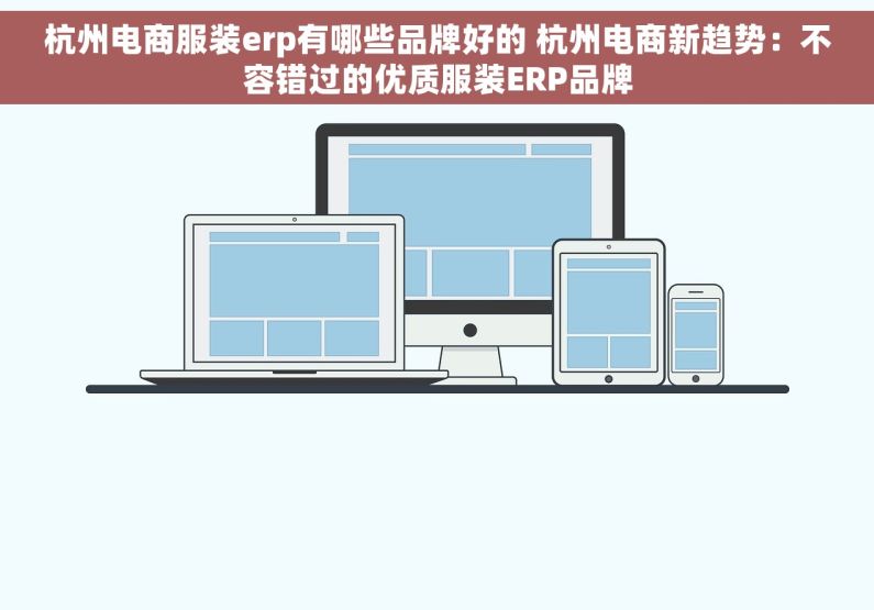 杭州电商服装erp有哪些品牌好的 杭州电商新趋势：不容错过的优质服装ERP品牌