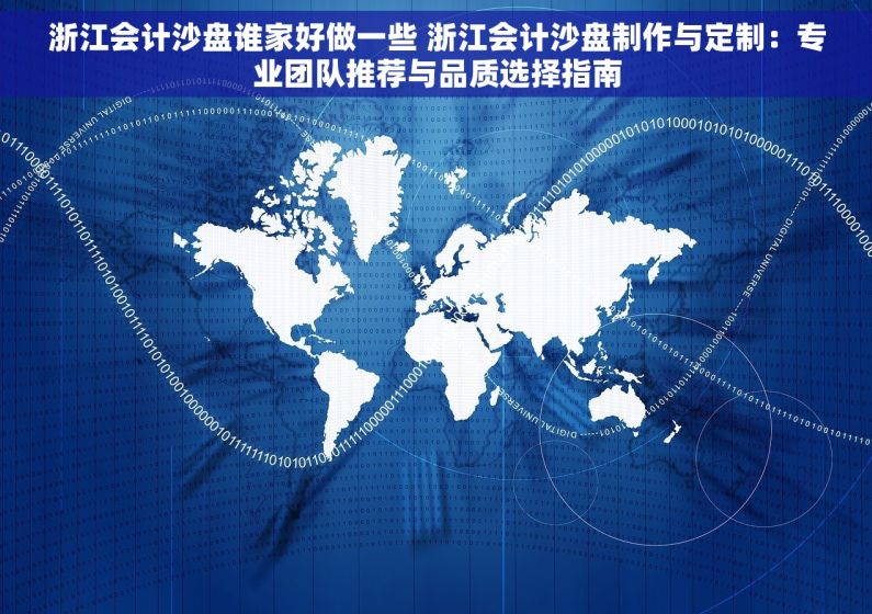 浙江会计沙盘谁家好做一些 浙江会计沙盘制作与定制：专业团队推荐与品质选择指南