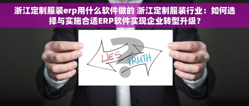 浙江定制服装erp用什么软件做的 浙江定制服装行业：如何选择与实施合适ERP软件实现企业转型升级？