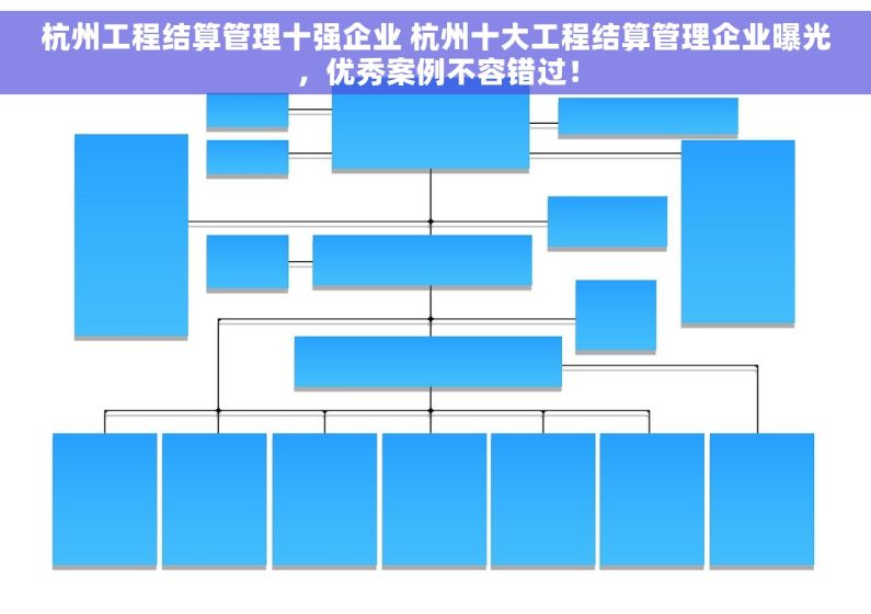 杭州工程结算管理十强企业 杭州十大工程结算管理企业曝光，优秀案例不容错过！