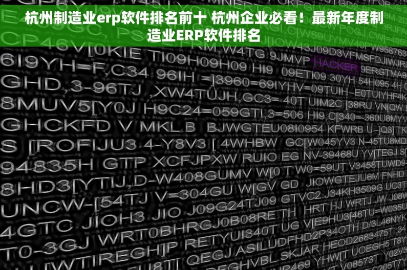杭州制造业erp软件排名前十 杭州企业必看！最新年度制造业ERP软件排名