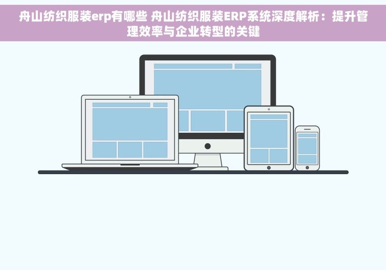 舟山纺织服装erp有哪些 舟山纺织服装ERP系统深度解析：提升管理效率与企业转型的关键