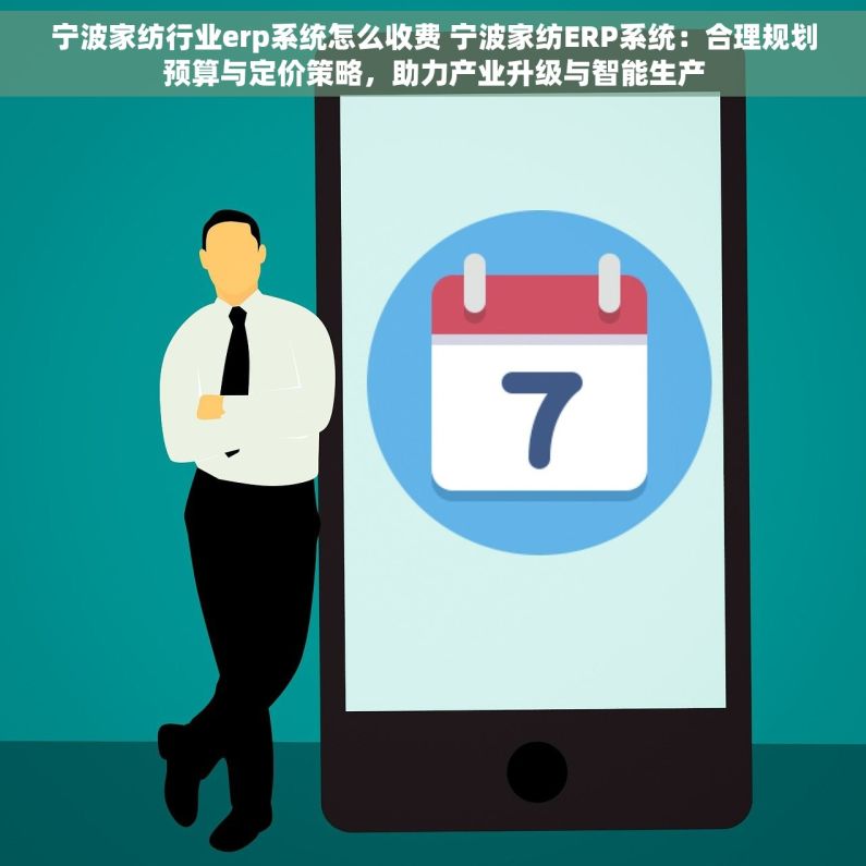 宁波家纺行业erp系统怎么收费 宁波家纺ERP系统：合理规划预算与定价策略，助力产业升级与智能生产