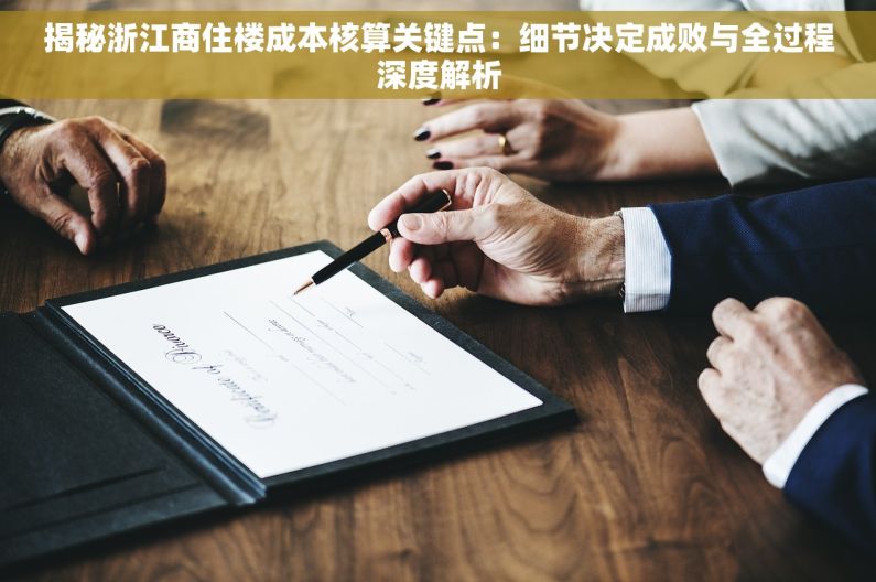 揭秘浙江商住楼成本核算关键点：细节决定成败与全过程深度解析
