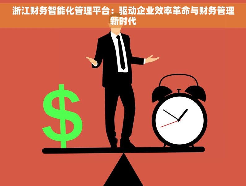 浙江财务智能化管理平台：驱动企业效率革命与财务管理新时代