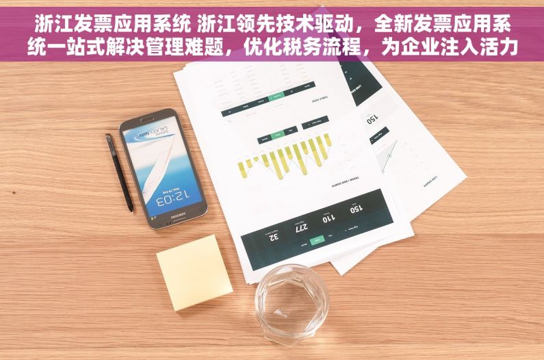 浙江发票应用系统 浙江领先技术驱动，全新发票应用系统一站式解决管理难题，优化税务流程，为企业注入活力